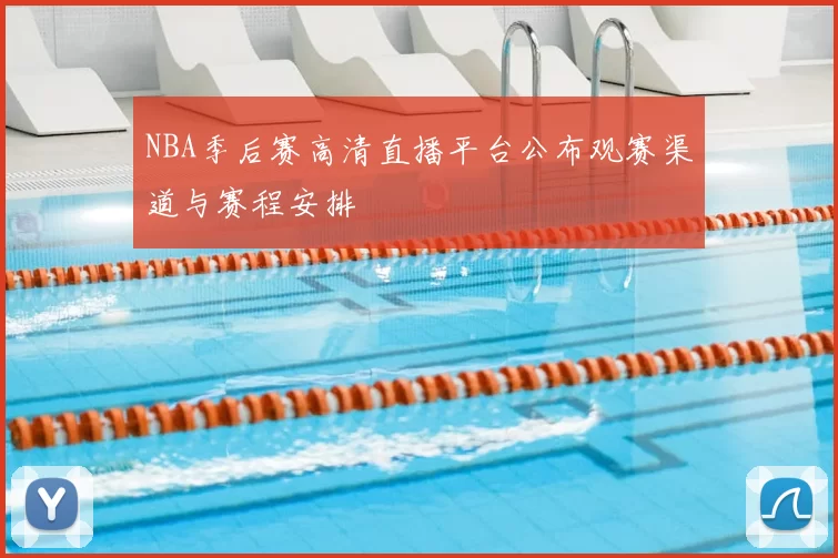 NBA季后赛高清直播平台公布观赛渠道与赛程安排
