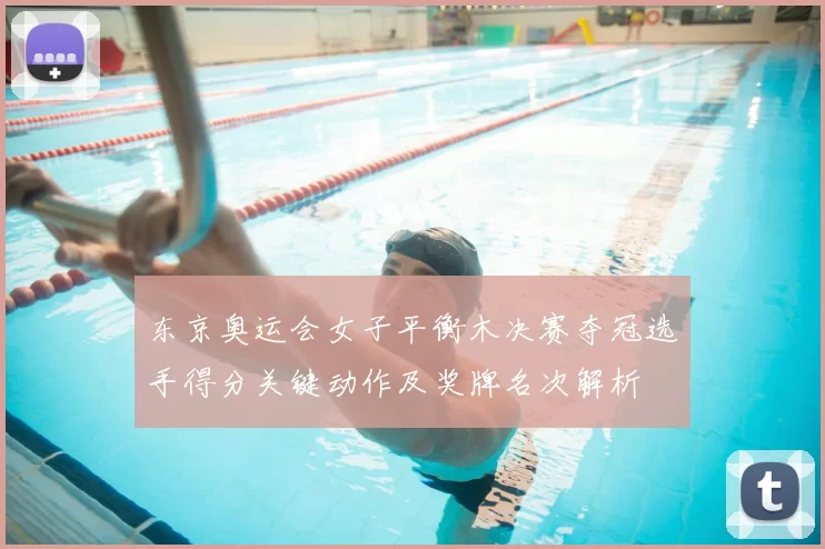 东京奥运会女子平衡木决赛夺冠选手得分关键动作及奖牌名次解析